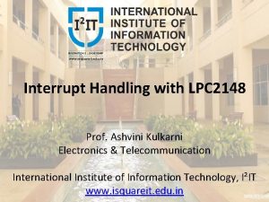 Interrupt Handling with LPC 2148 Prof Ashvini Kulkarni