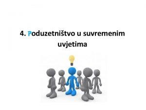 4 Poduzetnitvo u suvremenim uvjetima suvremeno poduzetnitvo sve