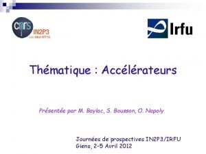 Thmatique Acclrateurs Prsente par M Baylac S Bousson