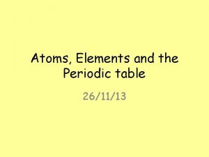Atoms Elements and the Periodic table 261113 Atoms