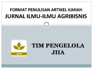 FORMAT PENULISAN ARTIKEL ILMIAH JURNAL ILMUILMU AGRIBISNIS TIM