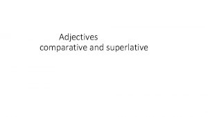Adjectives comparative and superlative Form One syllable adjectives