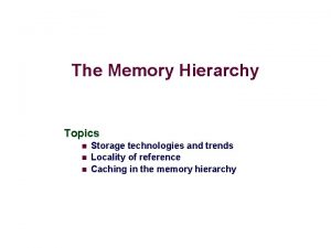 The Memory Hierarchy Topics n n n Storage