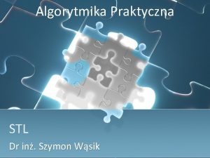 Algorytmika Praktyczna STL Dr in Szymon Wsik Zasady