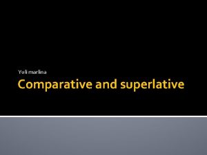 Yuli marlina Comparative and superlative Comparative is used