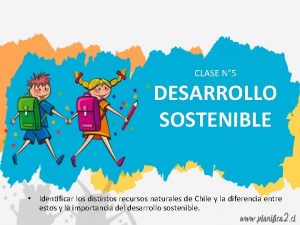 CLASE N 5 DESARROLLO SOSTENIBLE Identificar los distintos