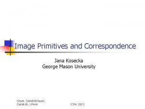 Image Primitives and Correspondence Jana Kosecka George Mason