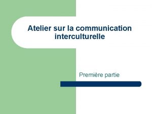 Atelier sur la communication interculturelle Premire partie Plan