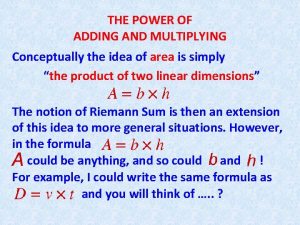 THE POWER OF ADDING AND MULTIPLYING Conceptually the