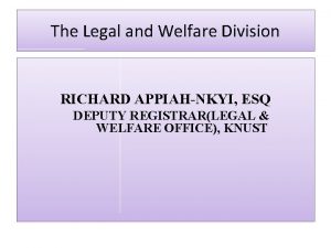 The Legal and Welfare Division RICHARD APPIAHNKYI ESQ