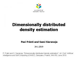 Dimensionally distributed density estimation Pasi Frnti and Sami