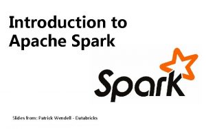 Introduction to Apache Spark Slides from Patrick Wendell