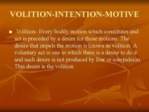 VOLITIONINTENTIONMOTIVE n Volition Every bodily motion which constitutes