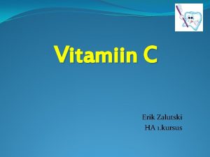 Vitamiin C Erik Zalutski HA 1 kursus Vitamiin