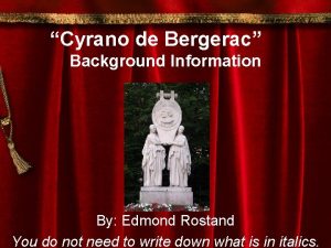 Cyrano de Bergerac Background Information By Edmond Rostand