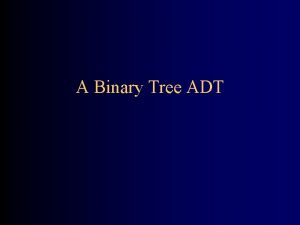 A Binary Tree ADT Fields The definition of