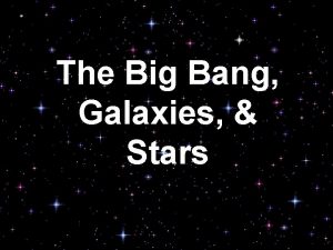 The Big Bang Galaxies Stars Big Bang theory