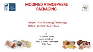 MODIFIED ATMOSPHERE PACKAGING Subject Fish Packaging Technology Date