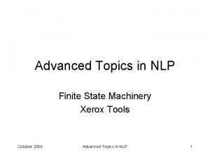 Advanced Topics in NLP Finite State Machinery Xerox