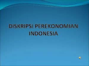 DISKRIPSI PEREKONOMIAN INDONESIA A KONDISI ALAM DAN GEOGRAFIS