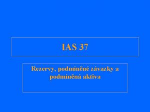 IAS 37 Rezervy podmnn zvazky a podmnn aktiva