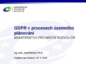 GDPR v procesech zemnho plnovn MINISTERSTVO PRO MSTN