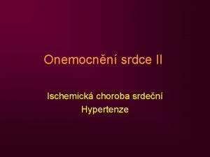 Onemocnn srdce II Ischemick choroba srden Hypertenze Ischemick