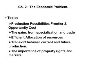 Ch 2 The Economic Problem Topics Production Possibilities