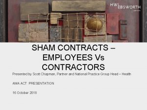 SHAM CONTRACTS EMPLOYEES Vs CONTRACTORS Presented by Scott