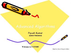 Advanced Algorithms Piyush Kumar Lecture 7 Reductions Welcome