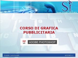 CORSO DI GRAFICA PUBBLICITARIA ADOBE PHOTOSHOP Docente Lucio