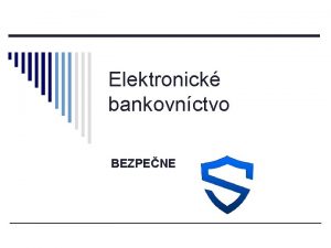 Elektronick bankovnctvo BEZPENE Formy elektronickho bankovnctva o home