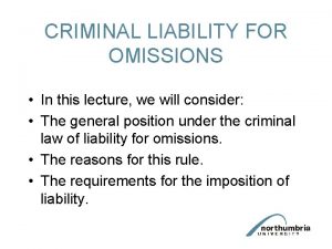 CRIMINAL LIABILITY FOR OMISSIONS In this lecture we