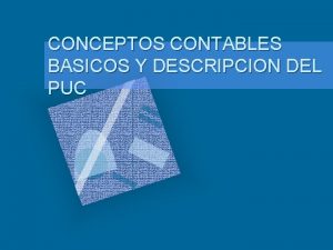 CONCEPTOS CONTABLES BASICOS Y DESCRIPCION DEL PUC Continuar