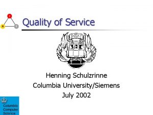 Quality of Service Henning Schulzrinne Columbia UniversitySiemens July