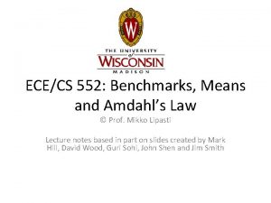 ECECS 552 Benchmarks Means and Amdahls Law Prof