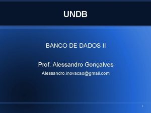 UNDB BANCO DE DADOS II Prof Alessandro Gonalves