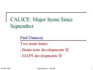 CALICE Major Items Since September Paul Dauncey Two CALICE Major Items Since September Paul Dauncey Two