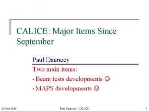 CALICE Major Items Since September Paul Dauncey Two