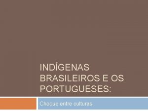 INDGENAS BRASILEIROS E OS PORTUGUESES Choque entre culturas