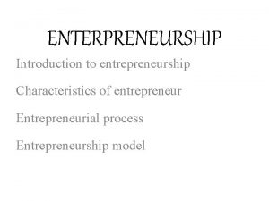 ENTERPRENEURSHIP Introduction to entrepreneurship Characteristics of entrepreneur Entrepreneurial