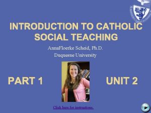 INTRODUCTION TO CATHOLIC SOCIAL TEACHING Anna Floerke Scheid