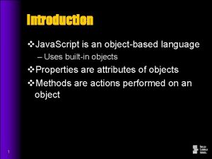 Introduction v Java Script is an objectbased language