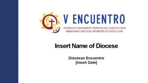 Insert Name of Diocese Diocesan Encuentro Insert Date