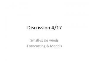 Discussion 417 Smallscale winds Forecasting Models Small scale