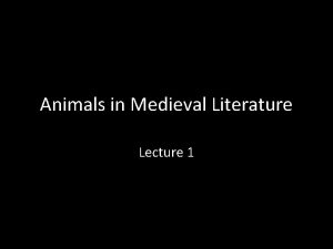 Animals in Medieval Literature Lecture 1 Animals in