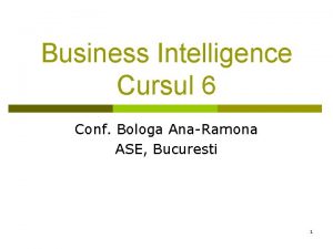 Business Intelligence Cursul 6 Conf Bologa AnaRamona ASE