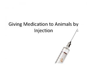 Giving Medication to Animals by Injection Introduction For