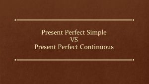 Present Perfect Simple VS Present Perfect Continuous Present