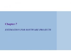 Chapter7 ESTIMATION FOR SOFTWARE PROJECTS Software Project Planning